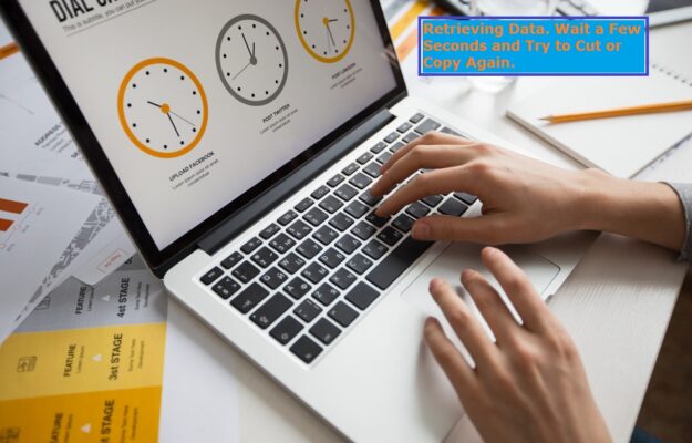 Retrieving Data. Wait a Few Seconds and Try to Cut or Copy Again.