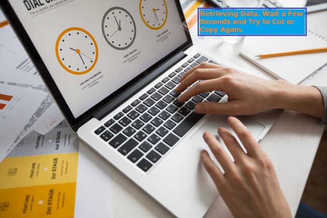 Retrieving Data. Wait a Few Seconds and Try to Cut or Copy Again.